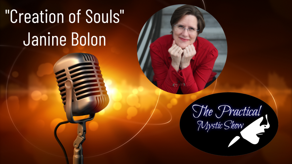 Creation of Souls - The Practical Mystic Show with Janine Bolon